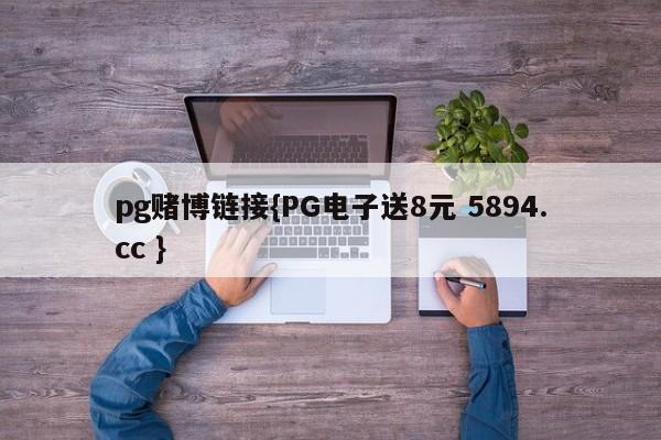 pg赌博链接{PG电子送8元 5894.cc }