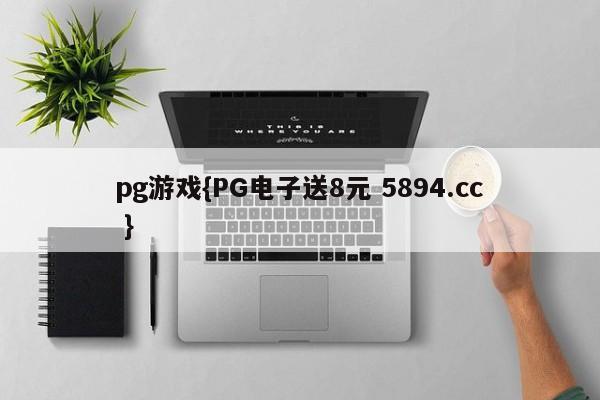 pg游戏{PG电子送8元 5894.cc }