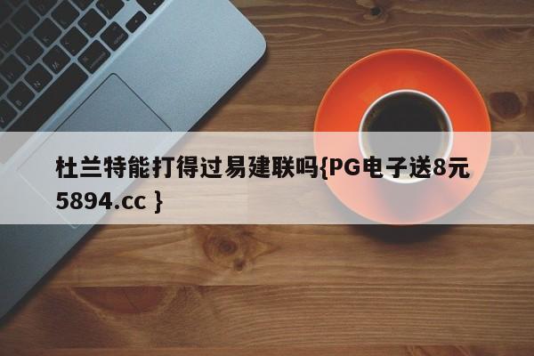 杜兰特能打得过易建联吗{PG电子送8元 5894.cc }