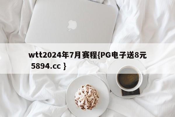 wtt2024年7月赛程{PG电子送8元 5894.cc }