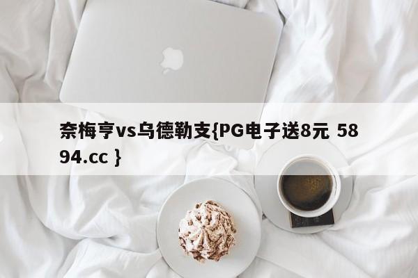 奈梅亨vs乌德勒支{PG电子送8元 5894.cc }