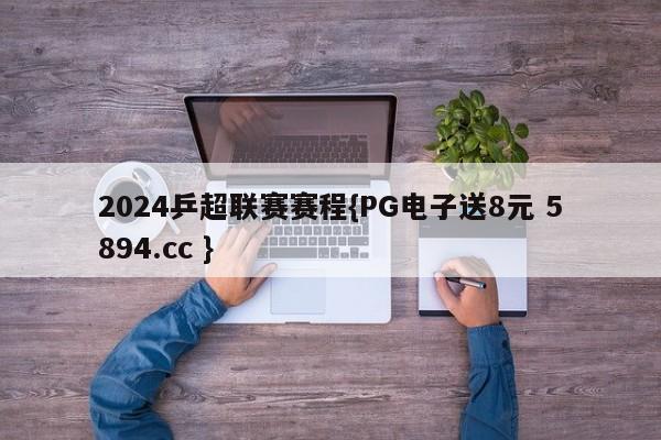 2024乒超联赛赛程{PG电子送8元 5894.cc }