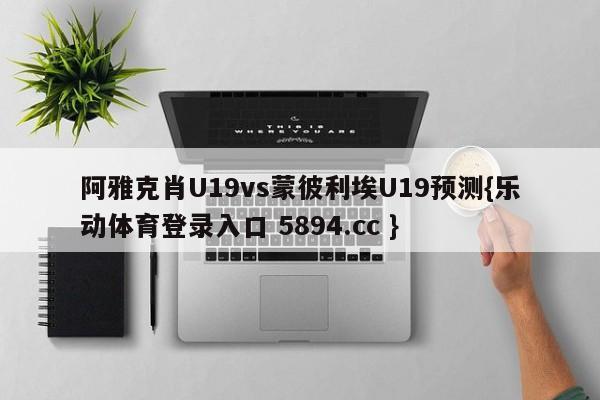 阿雅克肖U19vs蒙彼利埃U19预测{乐动体育登录入口 5894.cc }