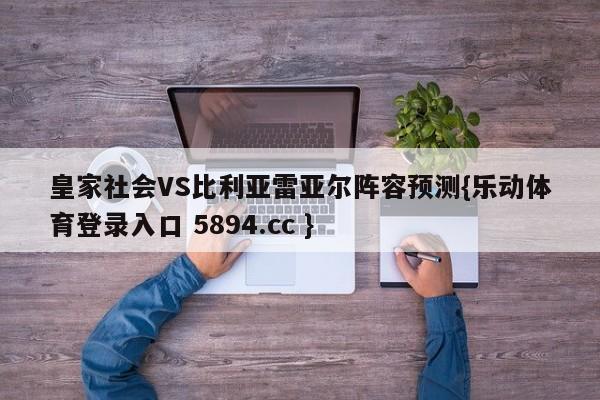 皇家社会VS比利亚雷亚尔阵容预测{乐动体育登录入口 5894.cc }