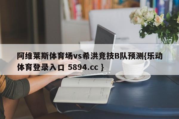 阿维莱斯体育场vs希洪竞技B队预测{乐动体育登录入口 5894.cc }