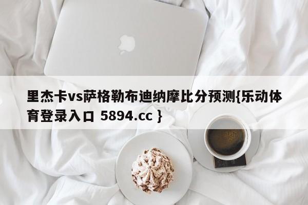 里杰卡vs萨格勒布迪纳摩比分预测{乐动体育登录入口 5894.cc }