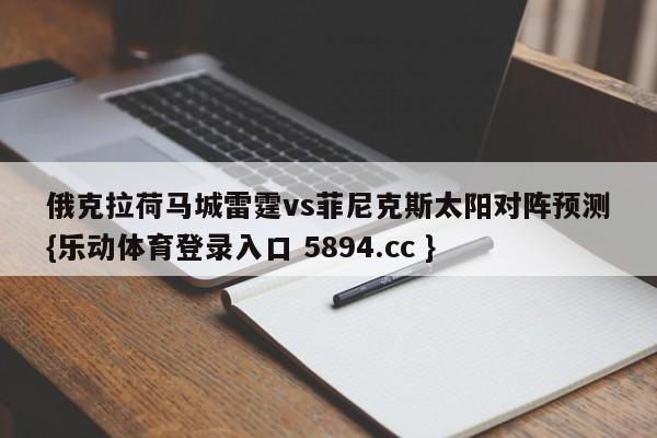 俄克拉荷马城雷霆vs菲尼克斯太阳对阵预测{乐动体育登录入口 5894.cc }