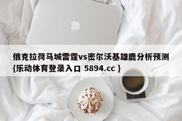 俄克拉荷马城雷霆vs密尔沃基雄鹿分析预测{乐动体育登录入口 5894.cc }