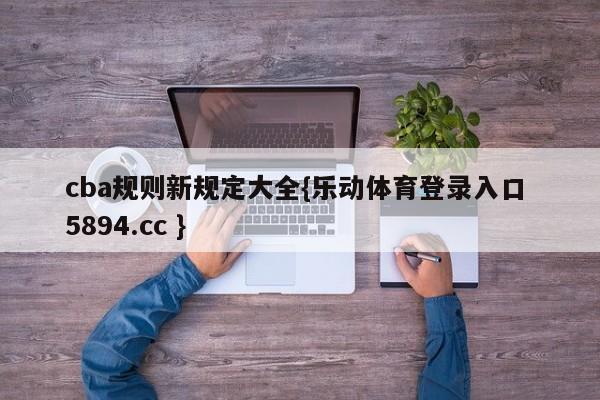 cba规则新规定大全{乐动体育登录入口 5894.cc }