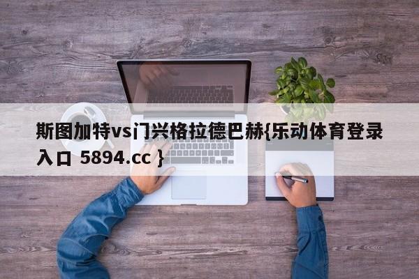 斯图加特vs门兴格拉德巴赫{乐动体育登录入口 5894.cc }