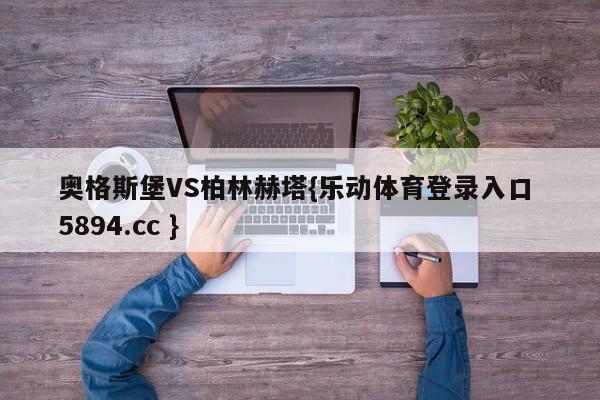 奥格斯堡VS柏林赫塔{乐动体育登录入口 5894.cc }