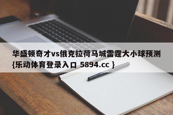 华盛顿奇才vs俄克拉荷马城雷霆大小球预测{乐动体育登录入口 5894.cc }