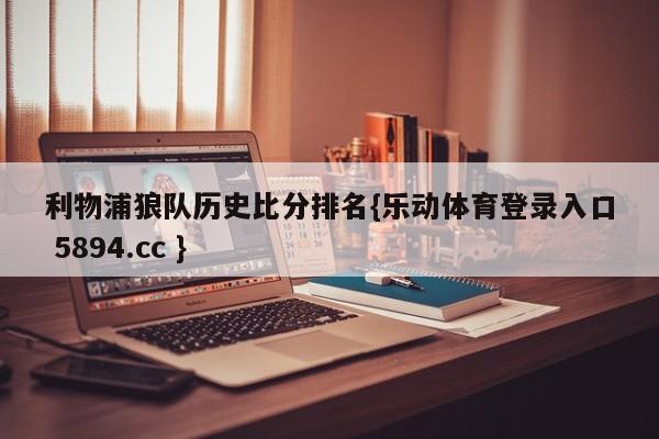 利物浦狼队历史比分排名{乐动体育登录入口 5894.cc }