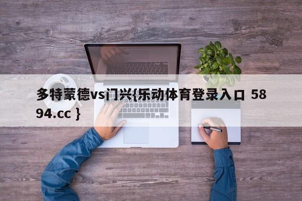 多特蒙德vs门兴{乐动体育登录入口 5894.cc }