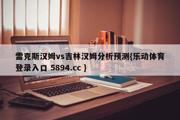 雷克斯汉姆vs吉林汉姆分析预测{乐动体育登录入口 5894.cc }