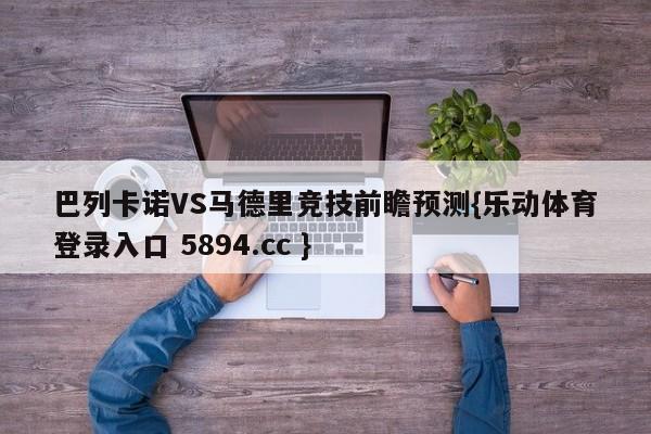 巴列卡诺VS马德里竞技前瞻预测{乐动体育登录入口 5894.cc }