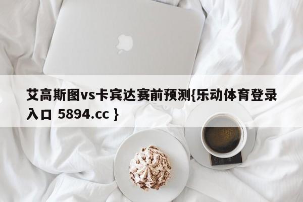 艾高斯图vs卡宾达赛前预测{乐动体育登录入口 5894.cc }