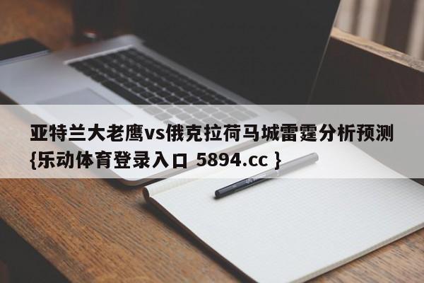 亚特兰大老鹰vs俄克拉荷马城雷霆分析预测{乐动体育登录入口 5894.cc }