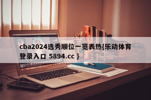 cba2024选秀顺位一览表热{乐动体育登录入口 5894.cc }