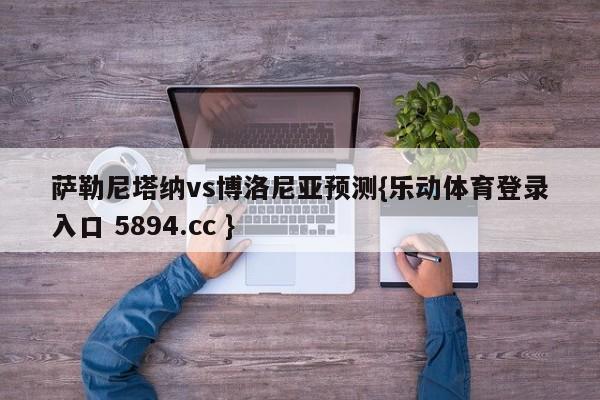 萨勒尼塔纳vs博洛尼亚预测{乐动体育登录入口 5894.cc }