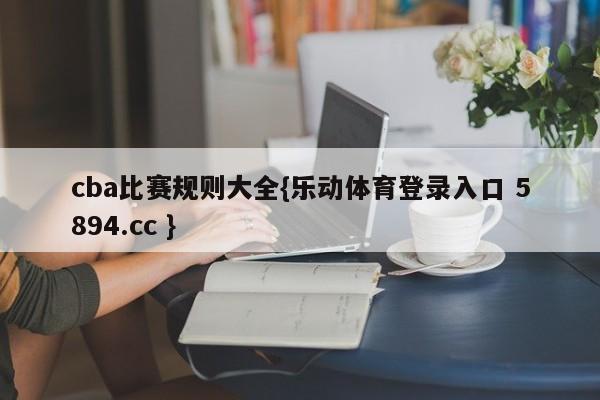 cba比赛规则大全{乐动体育登录入口 5894.cc }