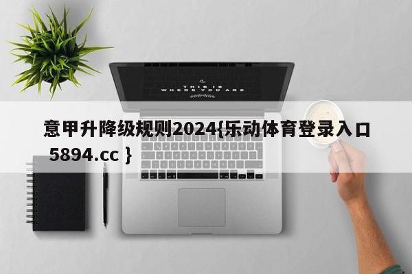 意甲升降级规则2024{乐动体育登录入口 5894.cc }