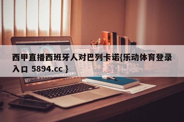 西甲直播西班牙人对巴列卡诺{乐动体育登录入口 5894.cc }