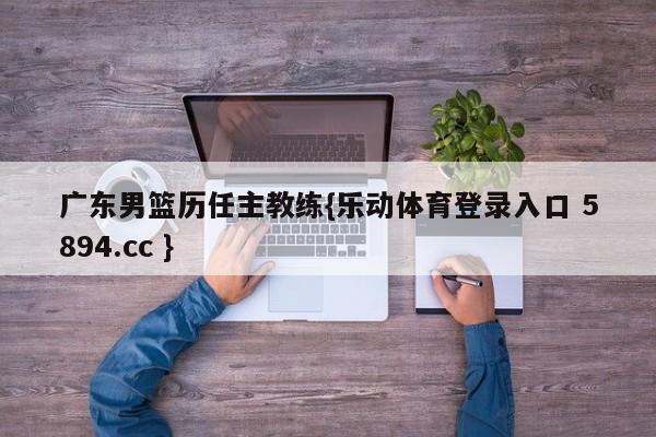 广东男篮历任主教练{乐动体育登录入口 5894.cc }