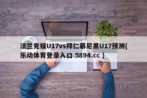 法兰克福U17vs拜仁慕尼黑U17预测{乐动体育登录入口 5894.cc }