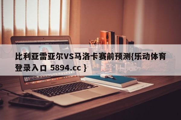 比利亚雷亚尔VS马洛卡赛前预测{乐动体育登录入口 5894.cc }