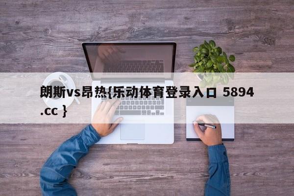 朗斯vs昂热{乐动体育登录入口 5894.cc }