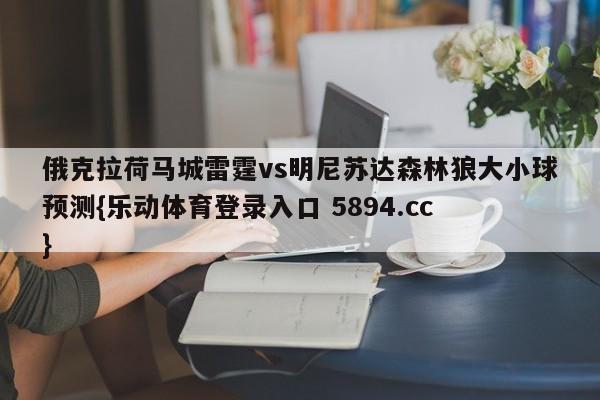 俄克拉荷马城雷霆vs明尼苏达森林狼大小球预测{乐动体育登录入口 5894.cc }