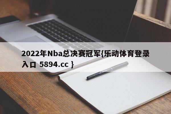 2022年Nba总决赛冠军{乐动体育登录入口 5894.cc }