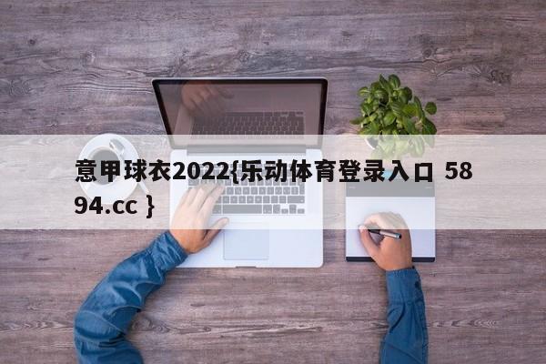 意甲球衣2022{乐动体育登录入口 5894.cc }