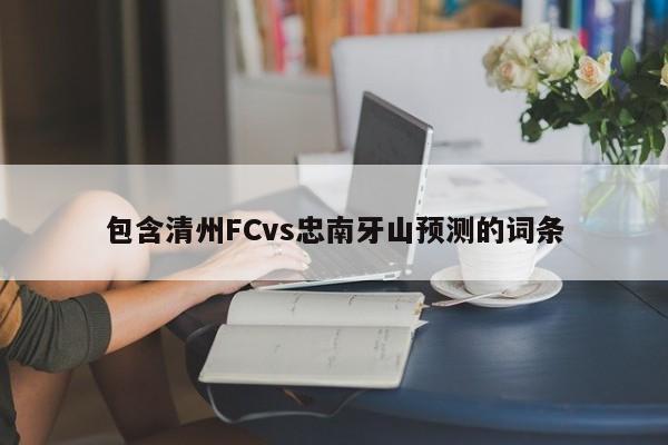 包含清州FCvs忠南牙山预测的词条