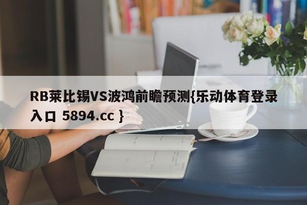 RB莱比锡VS波鸿前瞻预测{乐动体育登录入口 5894.cc }