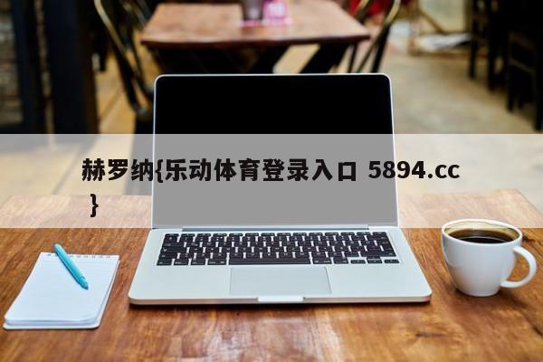 赫罗纳{乐动体育登录入口 5894.cc }