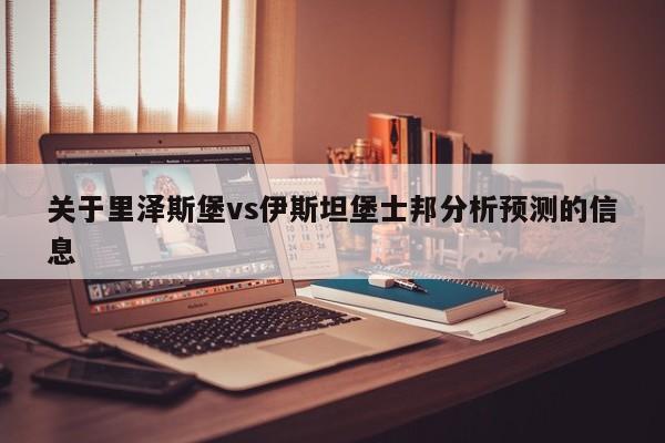 关于里泽斯堡vs伊斯坦堡士邦分析预测的信息