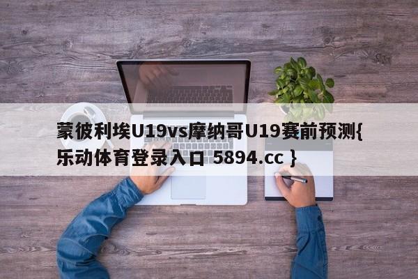 蒙彼利埃U19vs摩纳哥U19赛前预测{乐动体育登录入口 5894.cc }