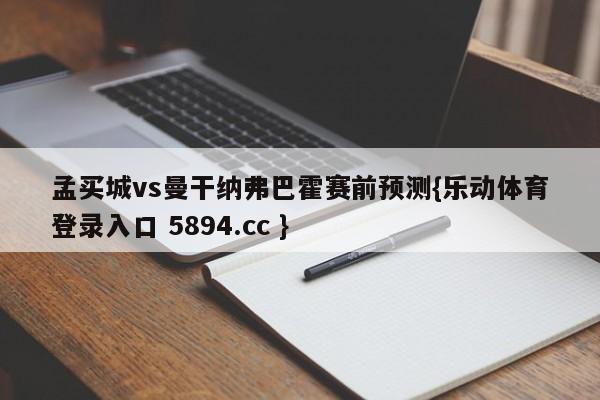 孟买城vs曼干纳弗巴霍赛前预测{乐动体育登录入口 5894.cc }