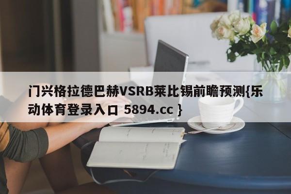 门兴格拉德巴赫VSRB莱比锡前瞻预测{乐动体育登录入口 5894.cc }